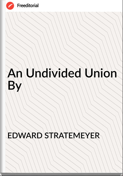 EDWARD STRATEMEYER An Undivided Union By