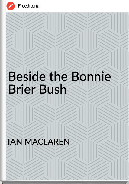 IAN MACLAREN Beside the Bonnie Brier Bush
