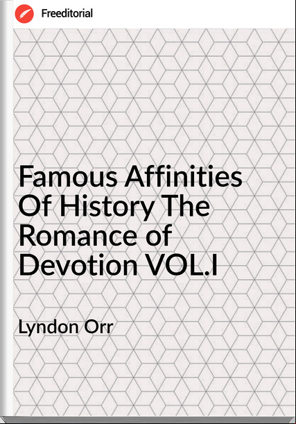 Lyndon Orr - Famous Affinities Of History The Romance of Devotion VOL.I