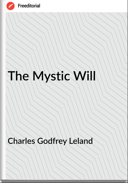 Charles Godfrey Leland - The Mystic Will