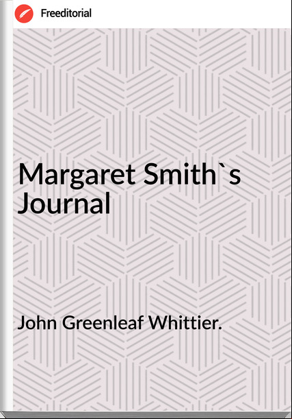 John Greenleaf Whittier. Margaret Smith's Journal