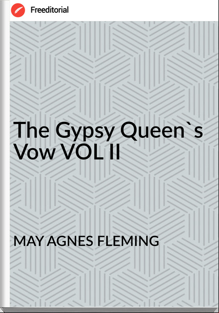 MAY AGNES FLEMING - The Gypsy Queen's Vow VOL II