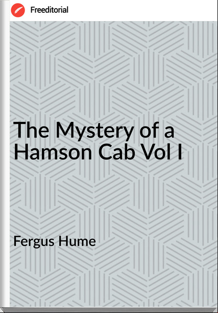 Fergus Hume - The Mystery of a Hamson Cab Vol I