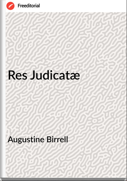 Augustine Birrell - Res Judicatæ