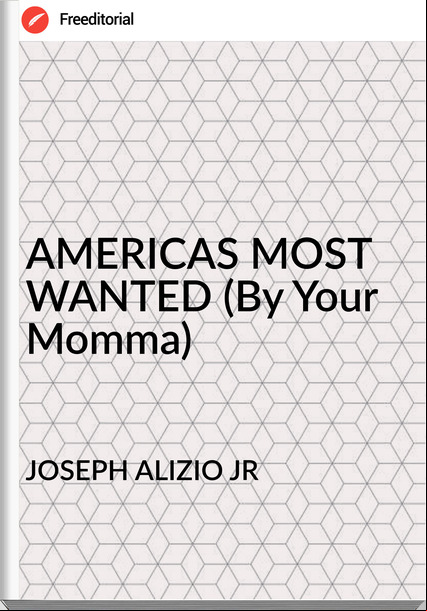 JOSEPH ALIZIO JR - AMERICAS MOST WANTED (By Your Momma)