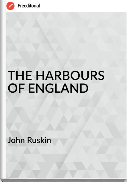 John Ruskin - THE HARBOURS OF ENGLAND