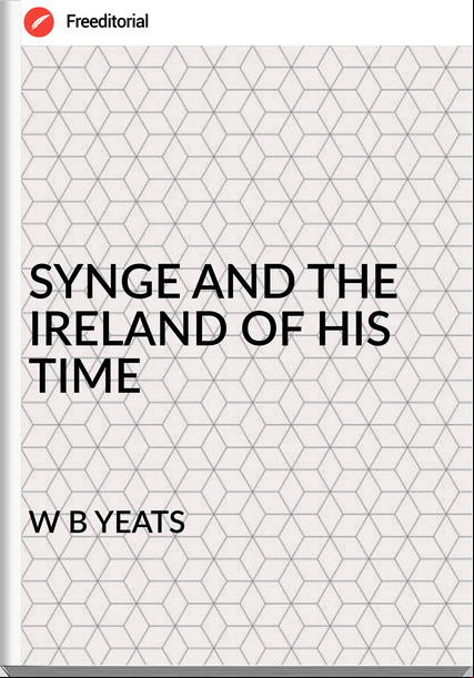 W B YEATS - SYNGE AND THE IRELAND OF HIS TIME