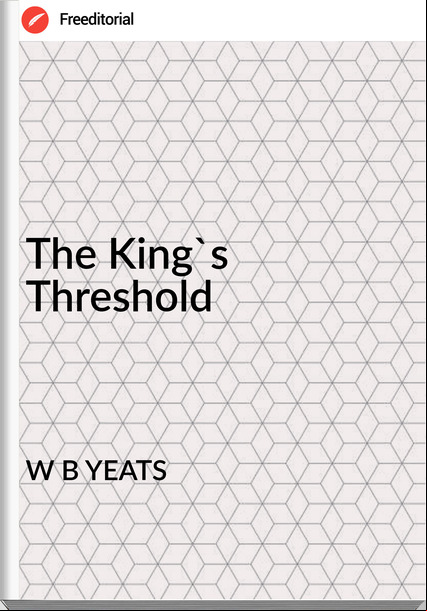 W B YEATS - The King's Threshold