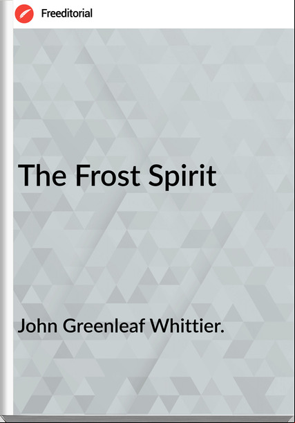 John Greenleaf Whittier. The Frost Spirit