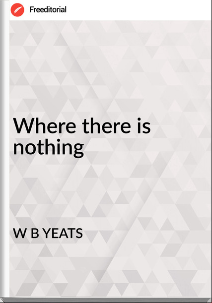 W B YEATS - Where there is nothing