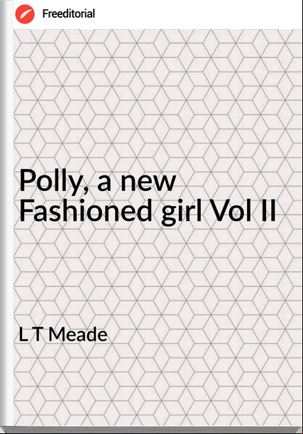 L T Meade - Polly, a new Fashioned girl Vol II