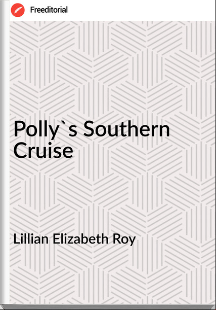 Lillian Elizabeth Roy Polly's Southern Cruise