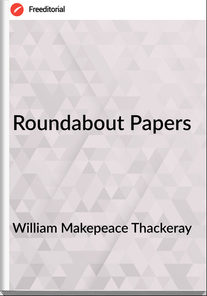 William Makepeace Thackeray - Roundabout Papers
