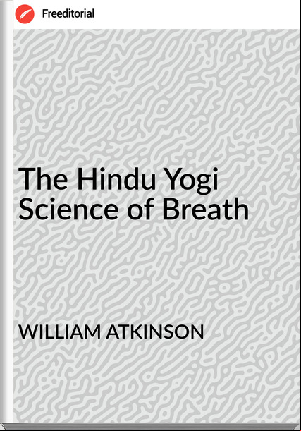 WILLIAM ATKINSON - The Hindu Yogi Science of Breath