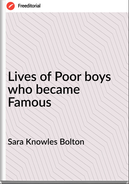 Sara Knowles Bolton Lives of Poor boys who became Famous