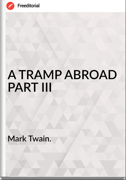 Mark Twain. - A TRAMP ABROAD PART III