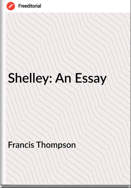 Francis Thompson - Shelley: An Essay