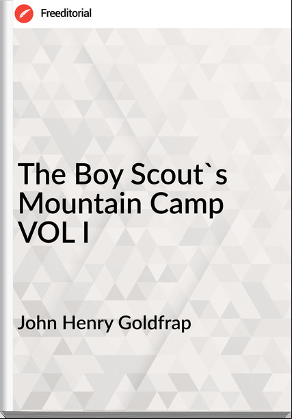 John Henry Goldfrap - The Boy Scout's Mountain Camp VOL I