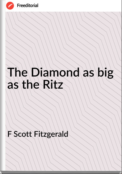 F Scott Fitzgerald - The Diamond as big as the Ritz