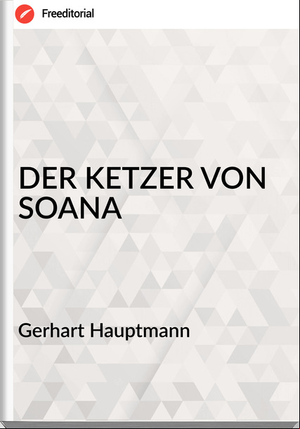 Gerhart Hauptmann DER KETZER VON SOANA
