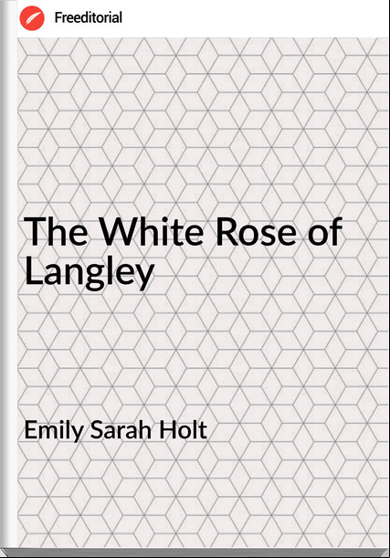 Emily Sarah Holt - The White Rose of Langley