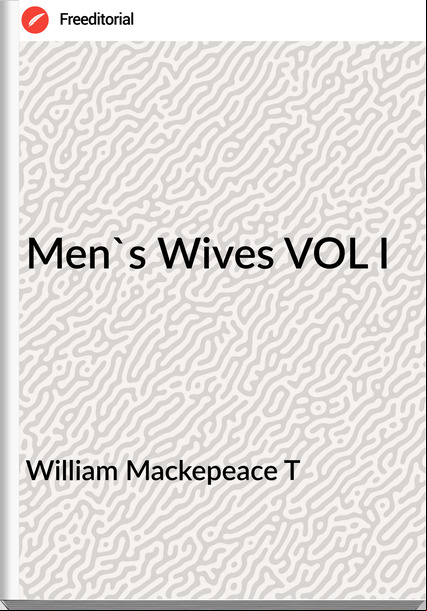 William Mackepeace T Men's Wives VOL I