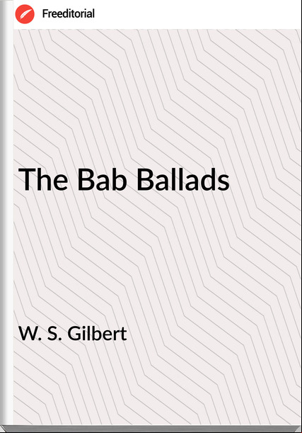 W. S. Gilbert - The Bab Ballads