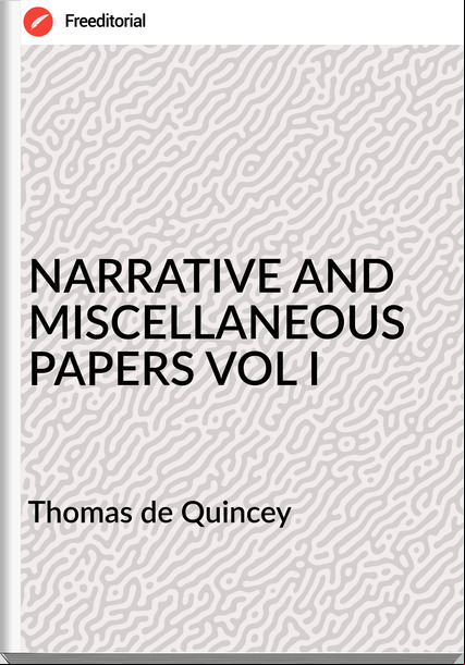 Thomas de Quincey NARRATIVE AND MISCELLANEOUS PAPERS VOL I