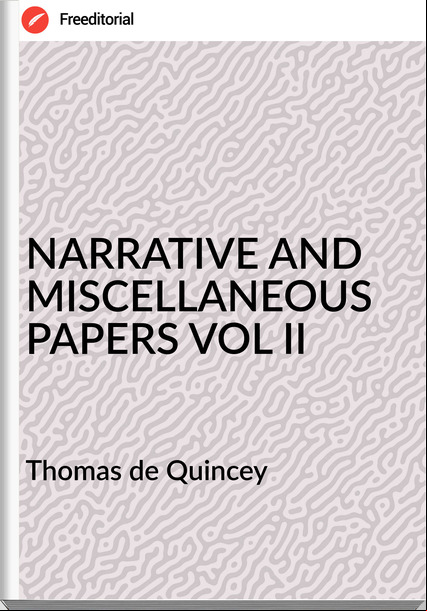 Thomas de Quincey NARRATIVE AND MISCELLANEOUS PAPERS VOL II
