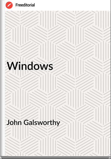 John Galsworthy - Windows