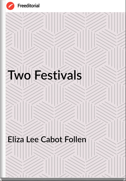 Eliza Lee Cabot Follen - Two Festivals