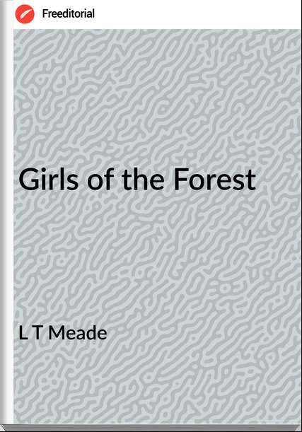 L T Meade - Girls of the Forest