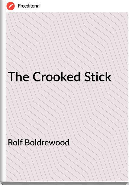 Rolf Boldrewood - The Crooked Stick