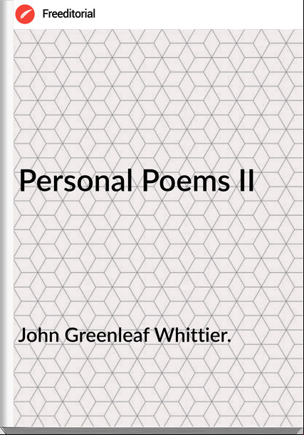 John Greenleaf Whittier. Personal Poems II