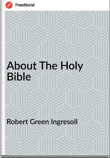 Robert Green Ingresoll About The Holy Bible