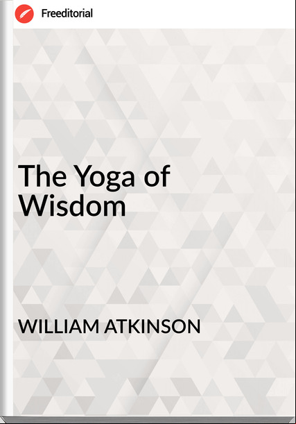 WILLIAM ATKINSON - The Yoga of Wisdom