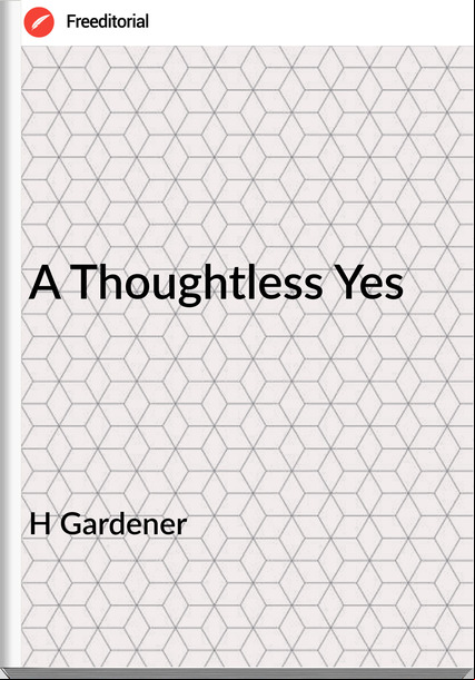 H Gardener - A Thoughtless Yes