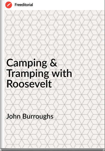 John Burroughs - Camping & Tramping with Roosevelt