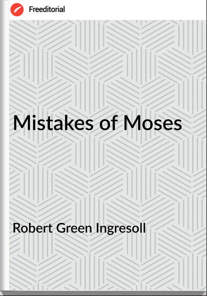 Robert Green Ingresoll Mistakes of Moses
