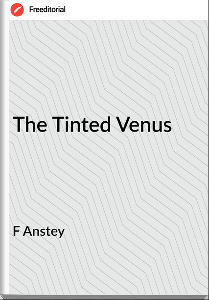 F Anstey The Tinted Venus
