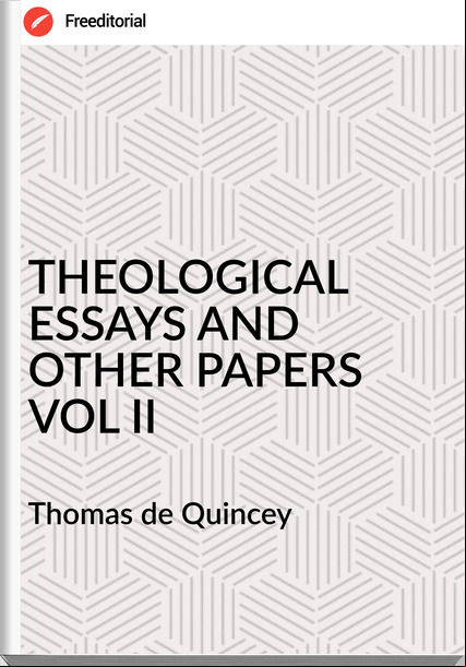 Thomas de Quincey THEOLOGICAL ESSAYS AND OTHER PAPERS VOL II