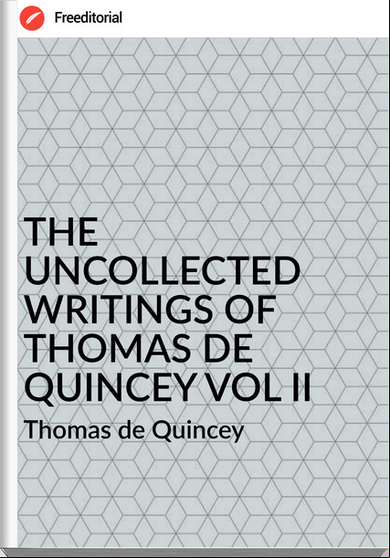 Thomas de Quincey THE UNCOLLECTED WRITINGS OF THOMAS DE QUINCEY VOL II