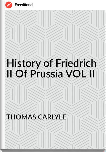 THOMAS CARLYLE - History of Friedrich II Of Prussia VOL II