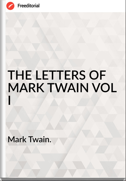 Mark Twain. - THE LETTERS OF MARK TWAIN VOL I