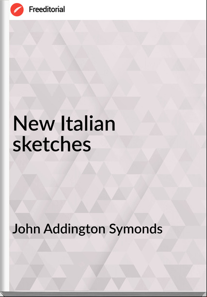 John Addington Symonds - New Italian sketches