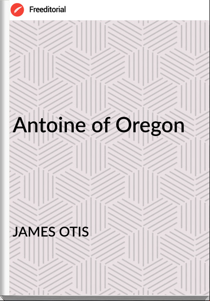 JAMES OTIS Antoine of Oregon