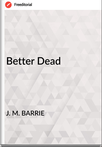 J. M. BARRIE Better Dead
