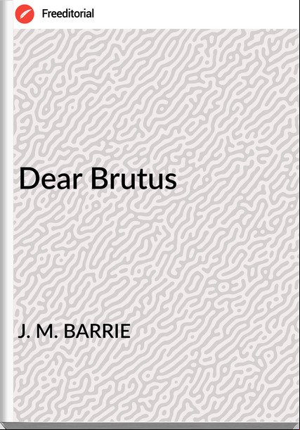 J. M. BARRIE Dear Brutus