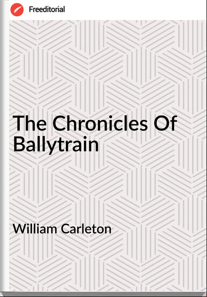 William Carleton - The Chronicles Of Ballytrain