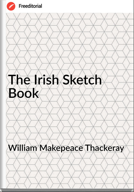 William Makepeace Thackeray The Irish Sketch Book